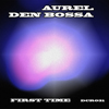 Aurel den Bossa - First time